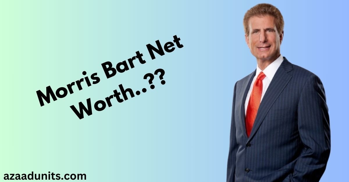 Morris Bart Net Worth: Overview of Wealth and Success